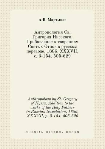 Anthropology by St. Gregory of Nyssa. Addition to the works of the Holy Fathers in Russian translation, 1886, XXXVII, p. 3-154, 505-629