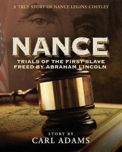 Cover image for Nance: Trials of the First Slave Freed by Abraham Lincoln: A True Story of Nance Legins-Costley