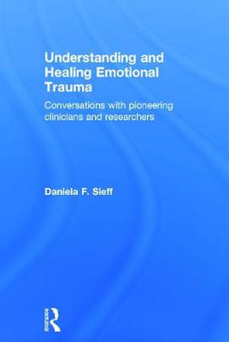 Cover image for Understanding and Healing Emotional Trauma: Conversations with pioneering clinicians and researchers