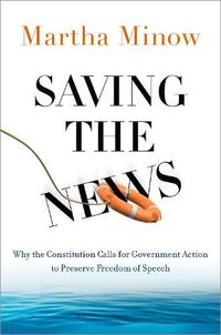 Cover image for Saving the News: Why the Constitution Calls for Government Action to Preserve Freedom of Speech