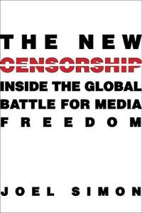 Cover image for The New Censorship: Inside the Global Battle for Media Freedom