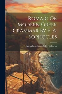 Cover image for Romaic Or Modern Greek Grammar By E. A. Sophocles