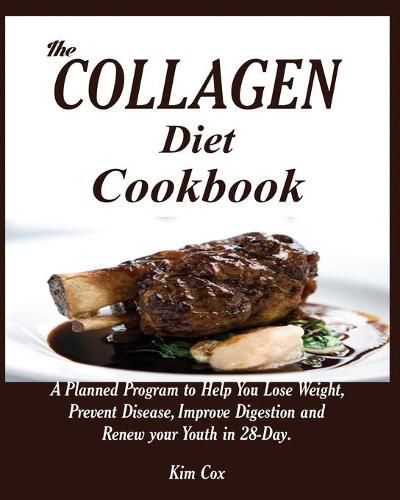 Cover image for The Collagen Diet Cookbook: A Planned Program to Help You Lose Weight, Prevent Disease, Improve Digestion and Renew your Youth in 28-Day.