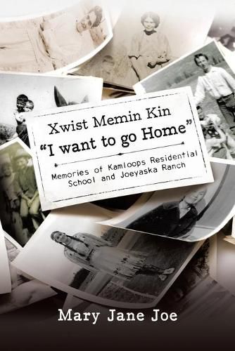 Cover image for Xwist Memin Kin I Want to go Home: Memories of Kamloops Residential School and Joeyaska Ranch