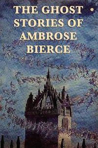 Cover image for The Ghost Stories of Ambrose Bierce