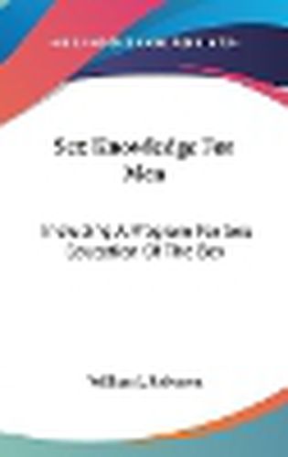 Cover image for Sex Knowledge for Men: Including a Program for Sex Education of the Boy