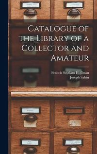 Cover image for Catalogue of the Library of a Collector and Amateur