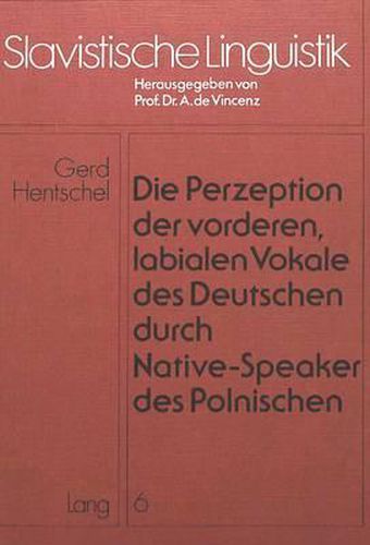 Cover image for Die Perzeption Der Vorderen, Labialen Vokale Des Deutschen Durch Native-Speaker Des Polnischen: Die Sogenannten Deutschen -OE-- Und -Ue-- Vokale in Kontrastiver Sicht Zum Polnischen