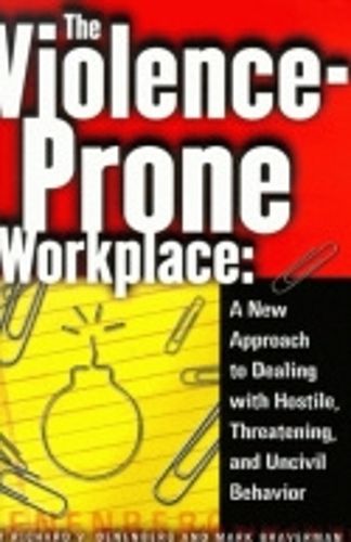Cover image for The Violence-prone Workplace: A New Approach to Dealing with Hostile, Threatening and Uncivil Behaviour
