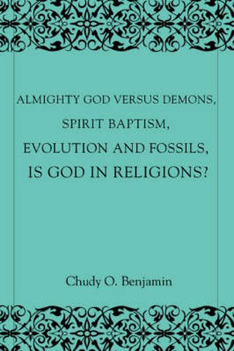 Cover image for Almighty God Versus Demons, Spirit Baptism, Evolution and Fossils, Is God in Religions?