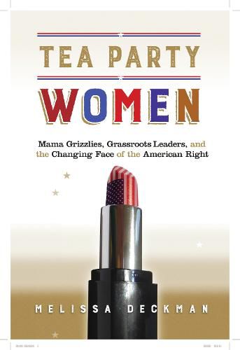 Cover image for Tea Party Women: Mama Grizzlies, Grassroots Leaders, and the Changing Face of the American Right