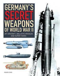 Cover image for Germany's Secret Weapons of World War II: Jet Aircraft, Ballistic Missiles and Super Tanks