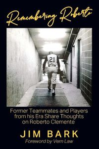 Cover image for Remembering Roberto: Former Teammates and Players from his Era Share Thoughts on Roberto Clemente