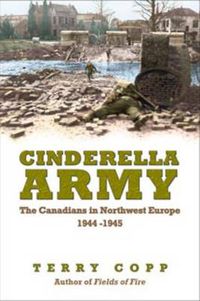 Cover image for Cinderella Army: The Canadians in Northwest Europe, 1944-1945