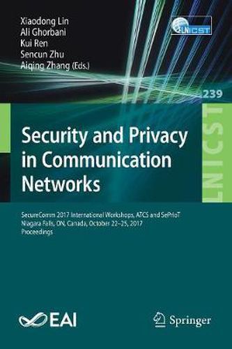 Security and Privacy in Communication Networks: SecureComm 2017 International Workshops, ATCS and SePrIoT, Niagara Falls, ON, Canada, October 22-25, 2017, Proceedings