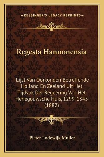 Regesta Hannonensia: Lijst Van Oorkonden Betreffende Holland En Zeeland Uit Het Tijdvak Der Regeering Van Het Henegouwsche Huis, 1299-1345 (1882)