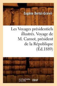 Cover image for Les Voyages Presidentiels Illustres. Voyage de M. Carnot, President de la Republique (Ed.1889)