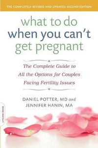 Cover image for What to Do When You Can't Get Pregnant: The Complete Guide to All the Options for Couples Facing Fertility Issues
