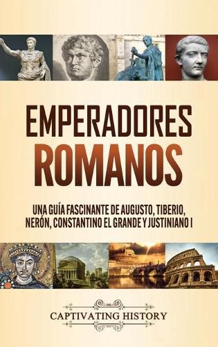 Cover image for Emperadores romanos: Una guia fascinante de Augusto, Tiberio, Neron, Constantino el Grande y Justiniano I