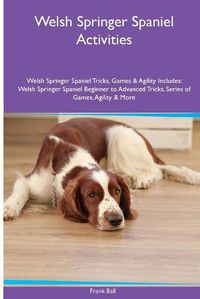Cover image for Welsh Springer Spaniel Activities Welsh Springer Spaniel Tricks, Games & Agility. Includes