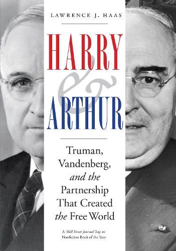 Harry and Arthur: Truman, Vandenberg, and the Partnership That Created the Free World