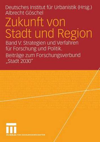 Cover image for Zukunft Von Stadt Und Region: Band V: Strategien Und Verfahren Fur Forschung Und Politik. Beitrage Zum Forschungsverbund Stadt 2030