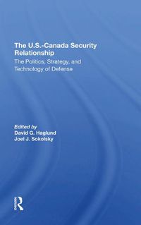 Cover image for The U.S.-Canada Security Relationship: The Politics, Strategy, and Technology of Defense