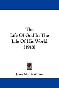 Cover image for The Life of God in the Life of His World (1918)