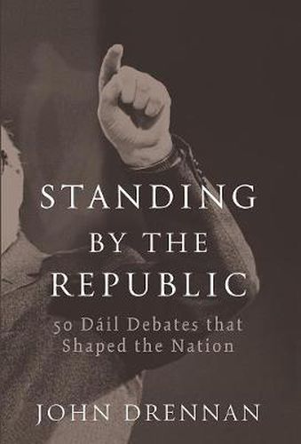 Cover image for Standing by the Republic: 50 Dail Debates That Shaped the Republic