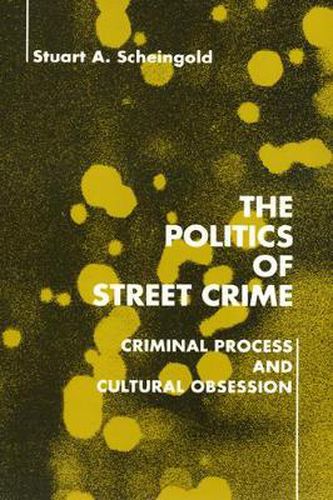 Cover image for The Politics of Street Crime: Criminal Process and Cultural Obsession