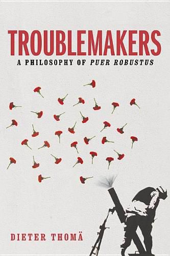 Cover image for Troublemakers: A Philosophy of Puer Robustus