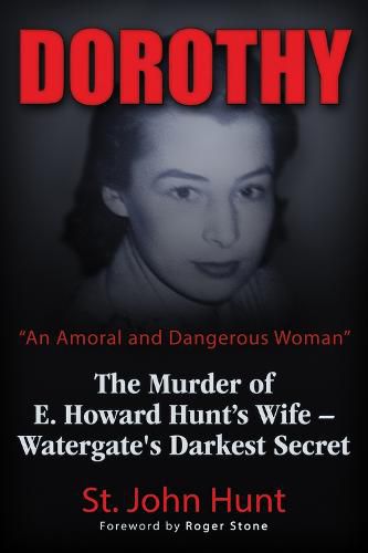 Dorothy,  An Amoral and Dangerous Woman: The Murder of E. Howard Hunt's Wife - Watergate's Darkest Secret