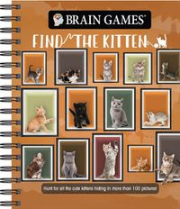 Cover image for Brain Games - Find the Kitten: Hunt for All the Cute Kittens Hiding in 125 Pictures!