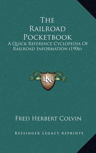 The Railroad Pocketbook: A Quick Reference Cyclopedia of Railroad Information (1906)