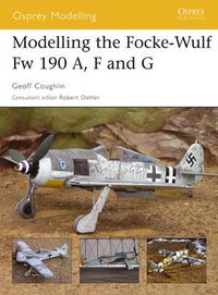 Cover image for Modelling the Focke-Wulf Fw 190 A, F and G