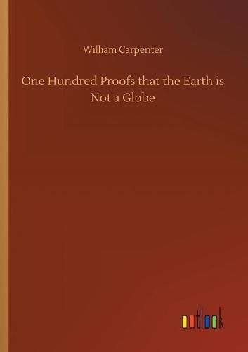 One Hundred Proofs that the Earth is Not a Globe