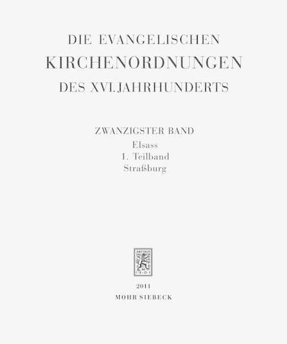 Die evangelischen Kirchenordnungen des XVI. Jahrhunderts: Zwanzigster Band: Elsass. 1. Teilband: Strassburg