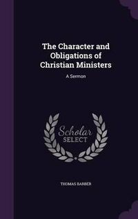 Cover image for The Character and Obligations of Christian Ministers: A Sermon