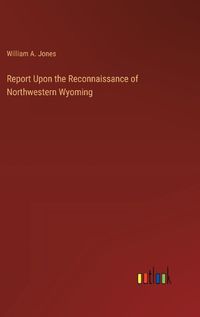 Cover image for Report Upon the Reconnaissance of Northwestern Wyoming
