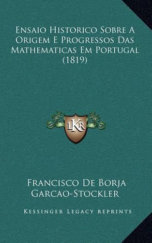 Ensaio Historico Sobre a Origem E Progressos Das Mathematicas Em Portugal (1819)