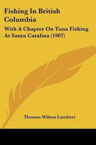 Fishing in British Columbia: With a Chapter on Tuna Fishing at Santa Catalina (1907)