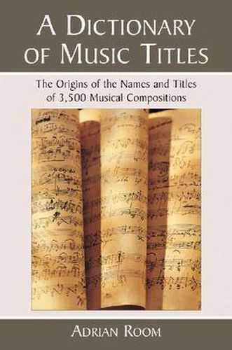 Cover image for A Dictionary of Music Titles: The Origins of the Names and Titles of 3,500 Musical Compositions