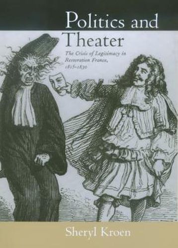Cover image for Politics and Theater: The Crisis of Legitimacy in Restoration France, 1815-1830
