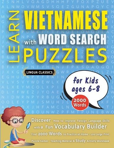 Cover image for LEARN VIETNAMESE WITH WORD SEARCH PUZZLES FOR KIDS 6 - 8 - Discover How to Improve Foreign Language Skills with a Fun Vocabulary Builder. Find 2000 Words to Practice at Home - 100 Large Print Puzzle Games - Teaching Material, Study Activity Workbook