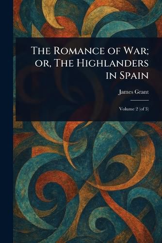 Cover image for The Romance of War; or, The Highlanders in Spain