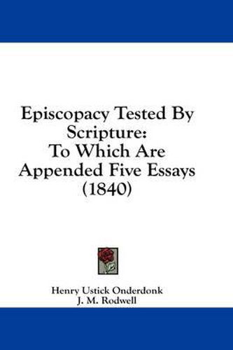 Cover image for Episcopacy Tested by Scripture: To Which Are Appended Five Essays (1840)