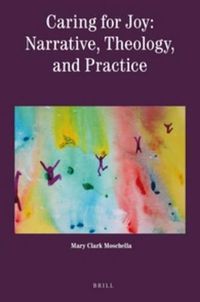 Cover image for Caring for Joy: Narrative, Theology, and Practice