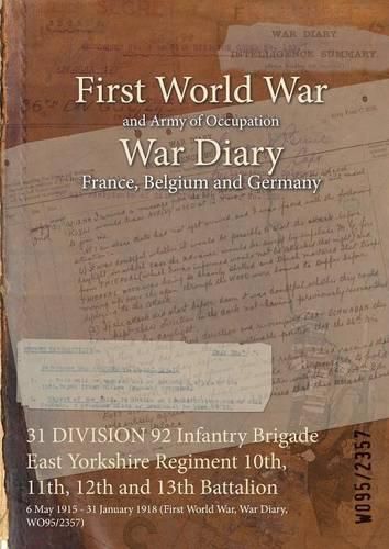 31 DIVISION 92 Infantry Brigade East Yorkshire Regiment 10th, 11th, 12th and 13th Battalion: 6 May 1915 - 31 January 1918 (First World War, War Diary, WO95/2357)