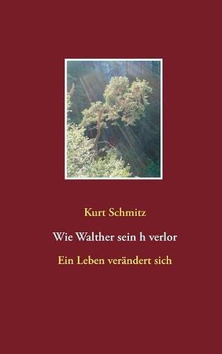 Cover image for Wie Walther sein h verlor: Ein Leben verandert sich