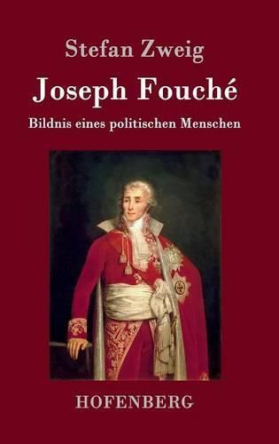 Joseph Fouche: Bildnis eines politischen Menschen